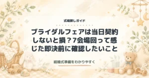 ブライダルフェアは当日契約しないと損？7会場回って感じた即決前に確認したいこと