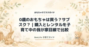 0歳のおもちゃは買う？サブスク？｜購入とレンタルを子育て中の我が家目線で比較
