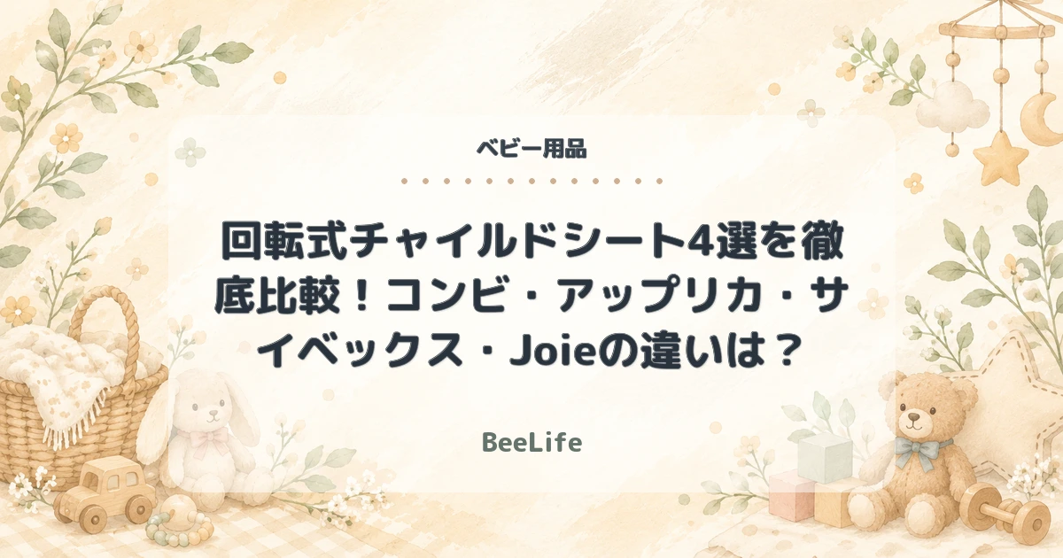 【2026年】回転式チャイルドシート4選を徹底比較！コンビ・アップリカ・サイベックス・Joieの違いは？