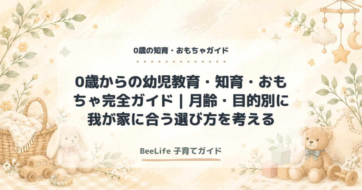 0歳からの幼児教育・知育・おもちゃ完全ガイド｜月齢・目的別に我が家に合う選び方を考える