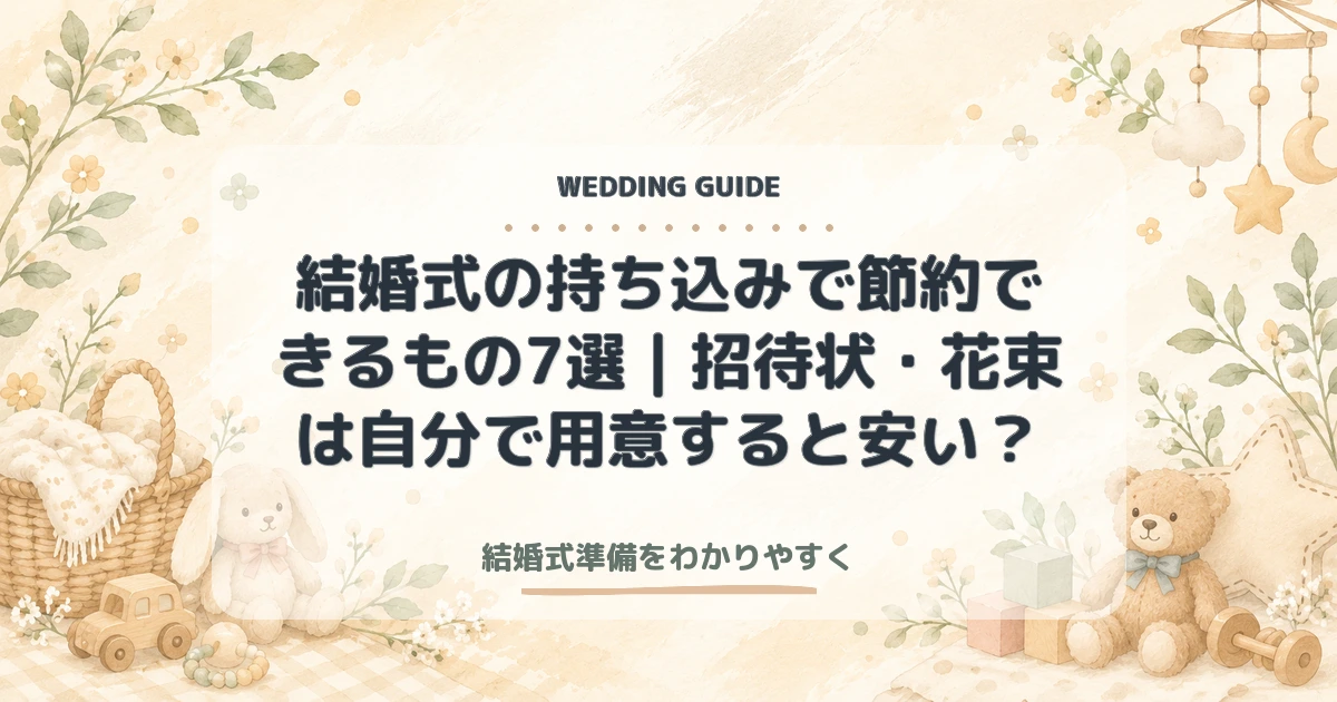 結婚式の持ち込みで節約できるもの7選｜招待状・花束は自分で用意すると安い？