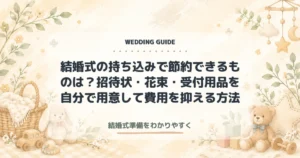 結婚式の持ち込みで節約できるものは？招待状・花束・受付用品を自分で用意して費用を抑える方法